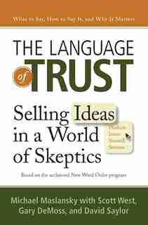 The Language Of Trust: Selling Ideas In A World Of Skeptics by Michael Maslansky