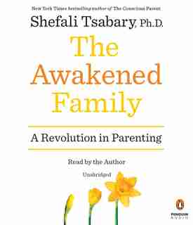 The Awakened Family: A Revolution In Parenting by Shefali Tsabary