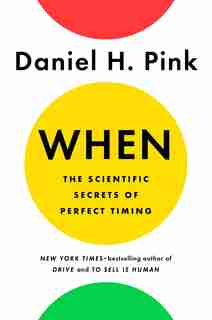 When: The Scientific Secrets Of Perfect Timing by Daniel H. Pink