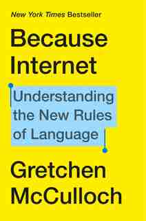 Because Internet: Understanding The New Rules Of Language by Gretchen Mcculloch