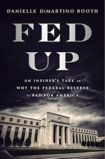 Fed Up: An Insider's Take On Why The Federal Reserve Is Bad For America