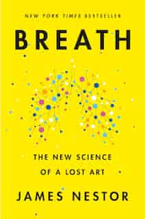 Breath: The New Science Of A Lost Art by James Nestor