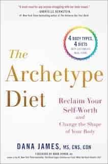 The Archetype Diet: Reclaim Your Self-worth And Change The Shape Of Your Body by Dana James