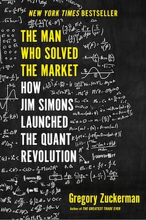 The Man Who Solved The Market: How Jim  Simons Launched The Quant Revolution