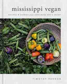 Mississippi Vegan: Recipes And Stories From A Southern Boy's Heart: A Cookbook by Timothy Pakron