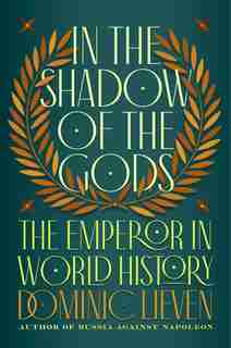 In The Shadow Of The Gods: The Emperor In World History by Dominic Lieven