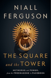 The Square And The Tower: Networks And Power, From The Freemasons To Facebook