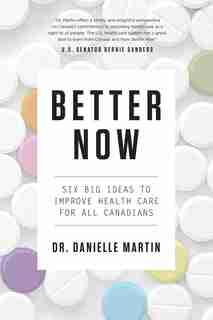 Better Now: Six Big Ideas To Improve Health Care For All Canadians by Danielle Martin