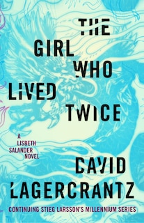 GIRL WHO LIVED TWICE: A Lisbeth Salander Novel, Continuing Stieg Larsson's Millennium Series