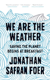 We Are The Weather: Saving The Planet Begins At Breakfast