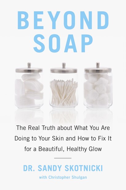 Beyond Soap: The Real Truth About What You Are Doing To Your Skin And How To Fix It For A Beautiful, Healthy Glow by Sandy Skotnicki