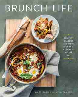 BRUNCH LIFE: Comfort Classics And More For The Best Meal Of The Day: A Cookbook by Matt Basile
