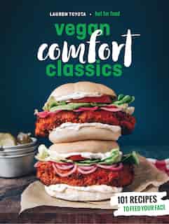 Hot For Food Vegan Comfort Classics: 101 Recipes To Feed Your Face: A Cookbook by Lauren Toyota