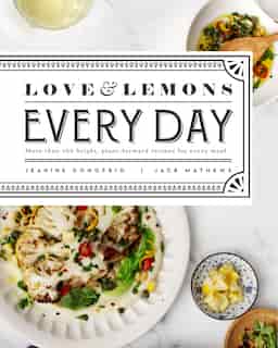 Love And Lemons Every Day: Plant-focused Meals To Enjoy Now Or Make Ahead by Jeanine Donofrio