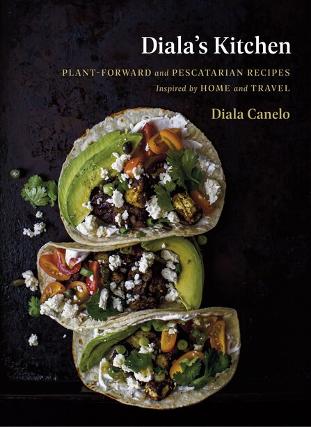 Diala's Kitchen: Plant-forward And Pescatarian Recipes Inspired By Home And Travel by Diala Canelo
