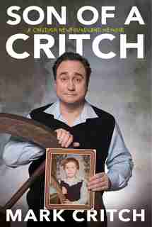 Son Of A Critch: A Childish Newfoundland Memoir by Mark Critch