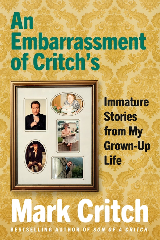 An Embarrassment Of Critch's: Immature Stories From My Grown-up Life