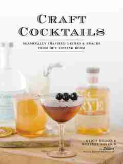 Craft Cocktails: Seasonally Inspired Drinks And Snacks From Our Sipping Room by Geoff Dillon