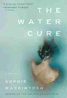 The Water Cure: Longlisted For The Man Booker Prize 2018 by Sophie Mackintosh