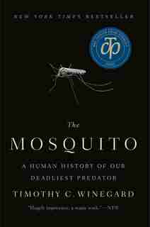 The Mosquito: A Human History Of Our Deadliest Predator by Timothy C. Winegard