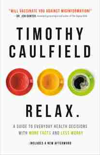 Relax.: A Guide To Everyday Health Decisions With More Facts And Less Worry by Timothy Caulfield