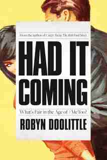 Had It Coming: What's Fair In The Age Of #metoo? by Robyn Doolittle