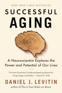 Successful Aging: A Neuroscientist Explores The Power And Potential Of Our Lives