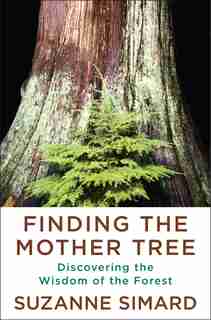 Finding The Mother Tree: Discovering The Wisdom Of The Forest by Suzanne Simard