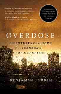 Overdose: Heartbreak And Hope In Canada's Opioid Crisis by Benjamin Perrin