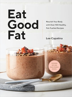 Eat Good Fat: Nourish Your Body With Over 100 Healthy, Fat-fuelled Recipes image number 0