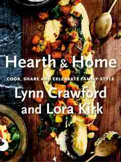 Hearth & Home: Cook, Share, And Celebrate Family-style by Lynn Crawford