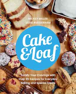 Cake & Loaf: Satisfy Your Cravings With Over 85 Recipes For Everyday Baking And Sweet Treats by Nickey Miller