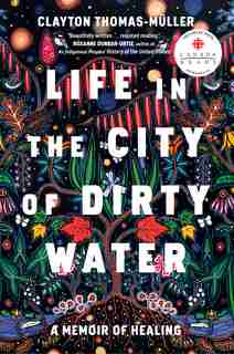 Life In The City Of Dirty Water: A Memoir Of Healing by Clayton Thomas-muller
