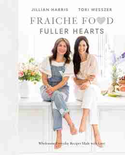 Fraiche Food, Fuller Hearts: Wholesome Everyday Recipes Made With Love by Jillian Harris