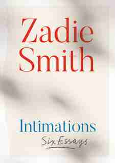 Intimations: Six Essays by ZADIE SMITH