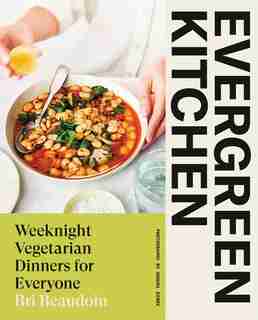 Evergreen Kitchen: Weeknight Vegetarian Dinners For Everyone by Bri Beaudoin
