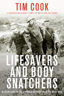 Lifesavers And Body Snatchers: Medical Care And The Struggle For Survival In The Great War