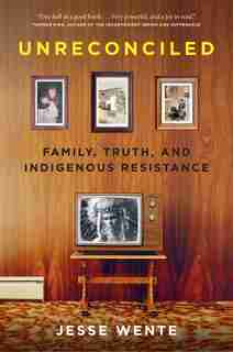 Unreconciled (signed Edition): Family, Truth, and Indigenous Resistance by Jesse Wente
