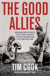 The Good Allies: How Canada and the United States Fought Together to Defeat Fascism during the Second World War