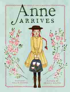 Anne Arrives: Inspired By Anne Of Green Gables de Kallie George