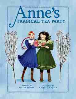 Anne's Tragical Tea Party: Inspired By Anne Of Green Gables by Kallie George