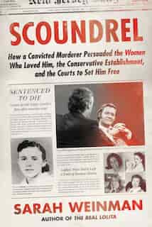 Scoundrel: How A Convicted Murderer Persuaded The Women Who Loved Him, The Conservative Establishment And The by Sarah Weinman