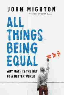 All Things Being Equal: Why Math Is The Key To A Better World by John Mighton