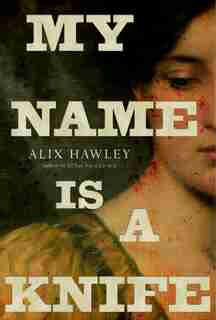 My Name Is A Knife by Alix Hawley