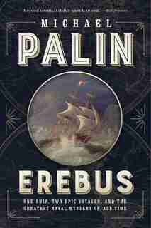 Erebus: One Ship, Two Epic Voyages, And The Greatest Naval Mystery Of All Time by Michael Palin