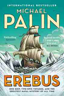 Erebus: One Ship, Two Epic Voyages, And The Greatest Naval Mystery Of All Time by Michael Palin