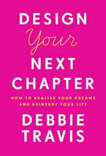 Design Your Next Chapter: How To Realize Your Dreams And Reinvent Your Life by Debbie Travis