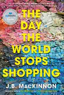 The Day The World Stops Shopping de J.b. Mackinnon