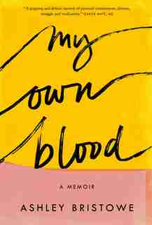 My Own Blood: A Memoir by Ashley Bristowe