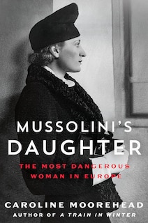 Mussolini's Daughter: The Most Dangerous Woman In Europe